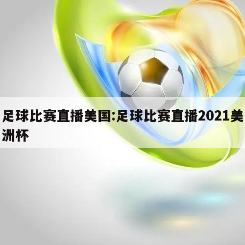 足球比赛直播美国:足球比赛直播2021美洲杯