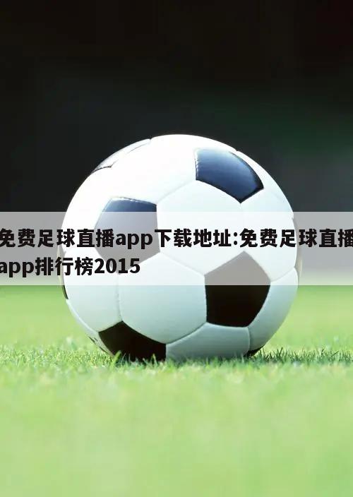 免费足球直播app下载地址:免费足球直播app排行榜2015