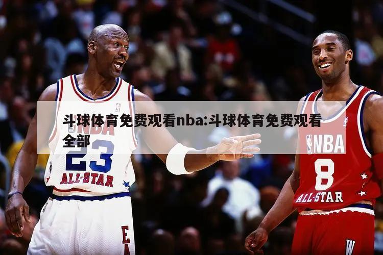 斗球体育免费观看nba:斗球体育免费观看全部